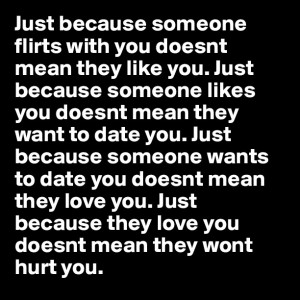 ... date you. Just because someone wants to date you doesnt mean they love