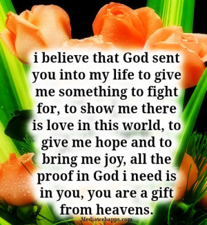 believe that God sent you into my life to give me something to fight ...