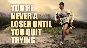 You’re Never A Loser Until You Quit Trying