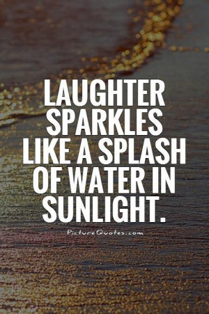 Laughter Quotes Water Quotes Sparkle Quotes Sunlight Quotes