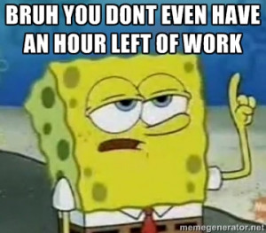 Bruh you dont even have an hour left of work - Tough Spongebob | Meme ...