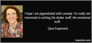 hope I am pigeonholed with comedy. I'm really not interested in ...