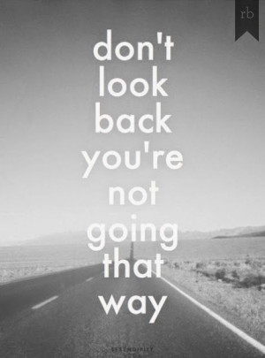 Dont look back you're not going that way