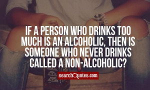 If a person who drinks too much is an alcoholic, then is someone who ...
