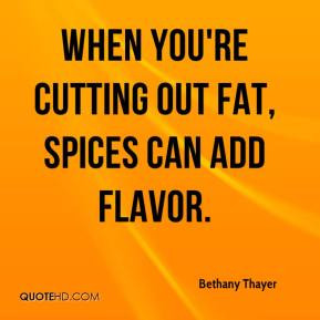 Bethany Thayer - When you're cutting out fat, spices can add flavor.
