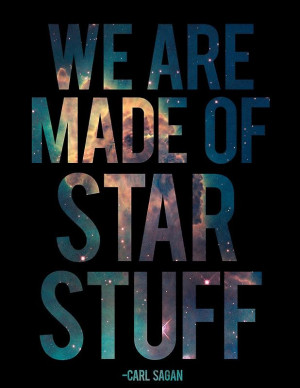 ... of collapsing stars. We are made of star stuff.