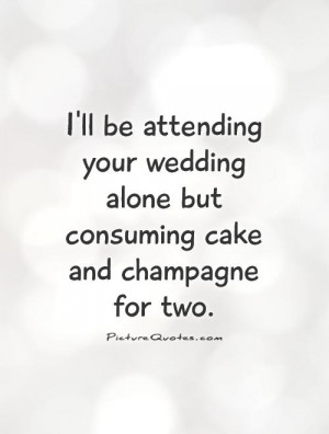 Wedding Quotes Alone Quotes Food Quotes Cake Quotes Champagne Quotes ...