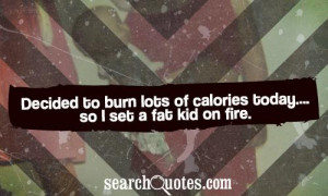 Decided to burn lots of calories today so I set a fat kid on fire.