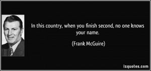 In this country, when you finish second, no one knows your name ...