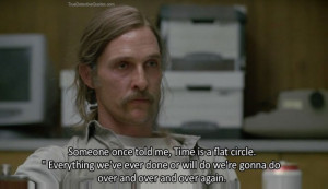 True Detective quote time is a flat circle