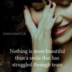 ... is more beautiful than a smile that has struggled through tears