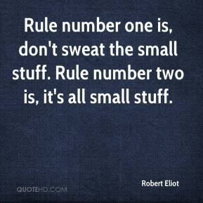 Robert Eliot - Rule number one is, don't sweat the small stuff. Rule ...