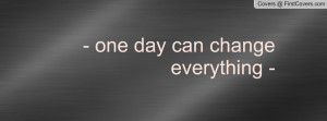 one day can change everything Profile Facebook Covers