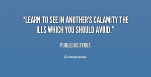 quote Publilius Syrus learn to see in anothers calamity the 108344 png