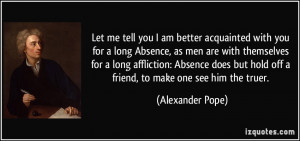 Let me tell you I am better acquainted with you for a long Absence, as ...