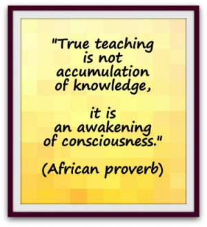 True teaching is not accumulation of knowledge, it is an awakening of ...