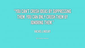 You can't crush ideas by suppressing them. You can only crush them by ...