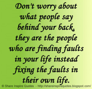 Don't worry about what people say behind your back, they are the pe...