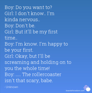 Boy: ..... The rollercoaster isn't that scary, babe.
