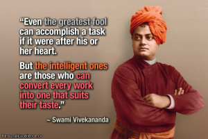 ... every work into one that suits their taste.” ~ Swami Vivekananda