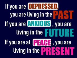 ... You Are Anxious, You Are Living In The Future If You Are At Peace, You