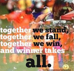 Together we stand, together we fall, together we win, and winner takes ...