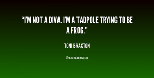 quote-Toni-Braxton-im-not-a-diva-im-a-tadpole-118589_2.png