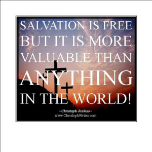 Salvation is free but it is more valuable than anything in the world!