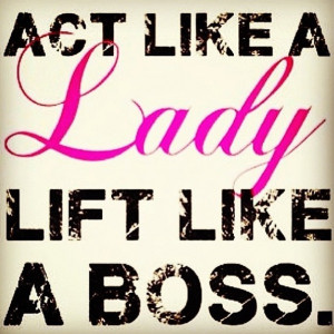 Act Like Lady Lift Boss...