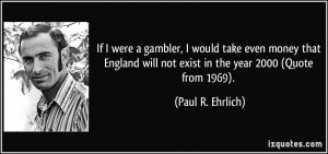 ... will not exist in the year 2000 (Quote from 1969). - Paul R. Ehrlich