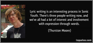 Lyric writing is an interesting process in Sonic Youth. There's three ...