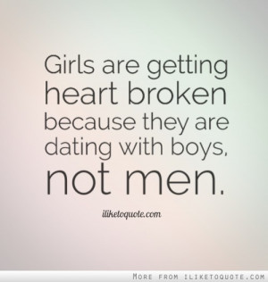 ... are getting heart broken because they are dating with boys, not men