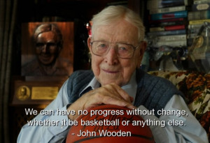John wooden, famous, quotes, sayings, progress, change, deep