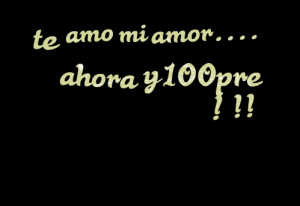 Quotes Picture: te amo mi amor ahora y 100pre ! !! ♥♥