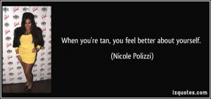 When you're tan, you feel better about yourself. - Nicole Polizzi