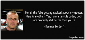 ... quotes-here-is-another-yes-i-am-a-terrible-coder-rasmus-lerdorf-246871
