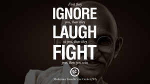 ... they laugh at you, then they fight you, then you win. - Mahatma Gandhi