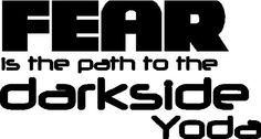 Fear is the path to the darkside....Yoda Quote Wall Words Sayings ...