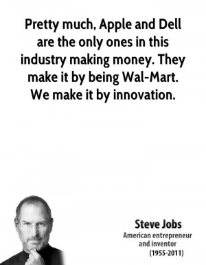 ... money. They make it by being Wal-Mart. We make it by innovation