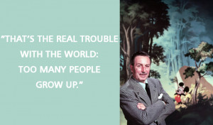 ... real trouble with the world: too many people grow up.