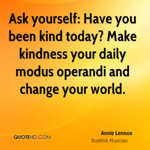 ... today? Make kindness your daily modus operandi and change your world