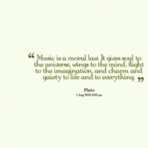 of quotes Music is a moral law. It gives soul to the universe