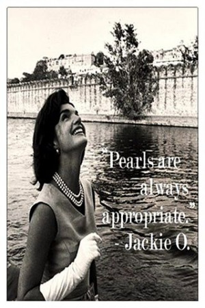 Pearls are always . . . | Jacqueline Kennedy Onasis