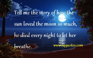 Tell me the story of how the sun loved the moon so much, he died every ...