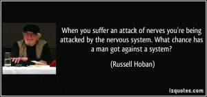When you suffer an attack of nerves you're being attacked by the ...