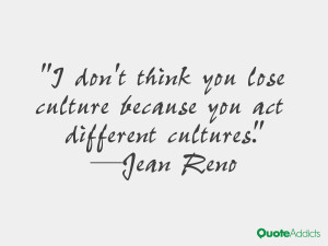 jean reno quotes i don t think you lose culture because you act