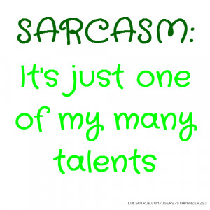 SARCASM: It's just one of my many talents