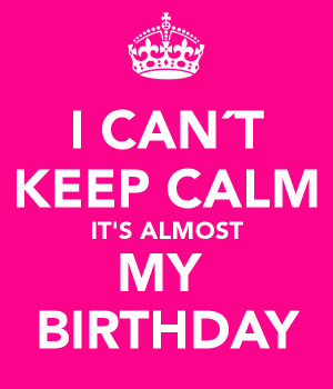 Its Almost My Birthday Quotes It 39 s almost my birthday