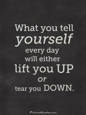 ... everyday will either lift you up or tear you down. Picture Quote #1