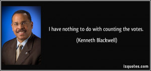 quote-i-have-nothing-to-do-with-counting-the-votes-kenneth-blackwell ...